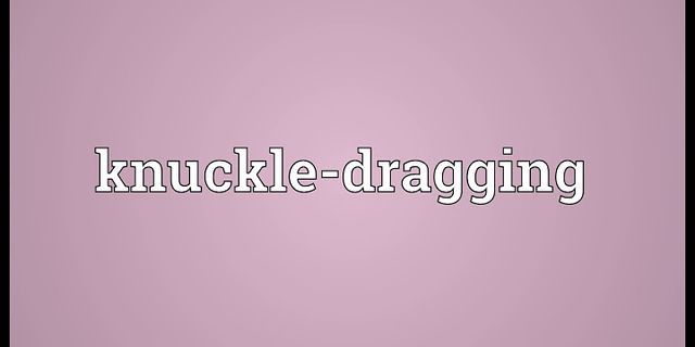 knuckle dragging là gì - Nghĩa của từ knuckle dragging
