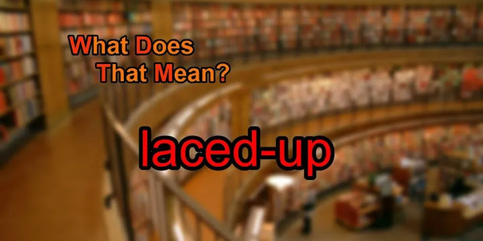 laced up là gì - Nghĩa của từ laced up