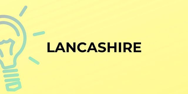 lancashire là gì - Nghĩa của từ lancashire