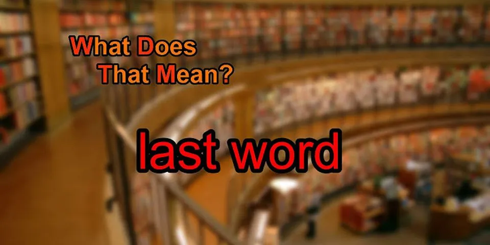 last word là gì - Nghĩa của từ last word