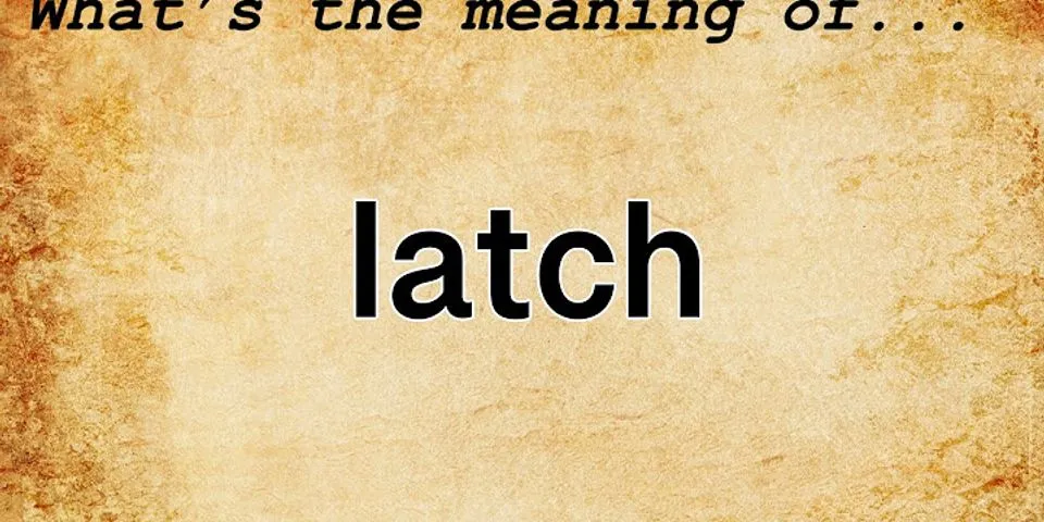 latch on là gì - Nghĩa của từ latch on