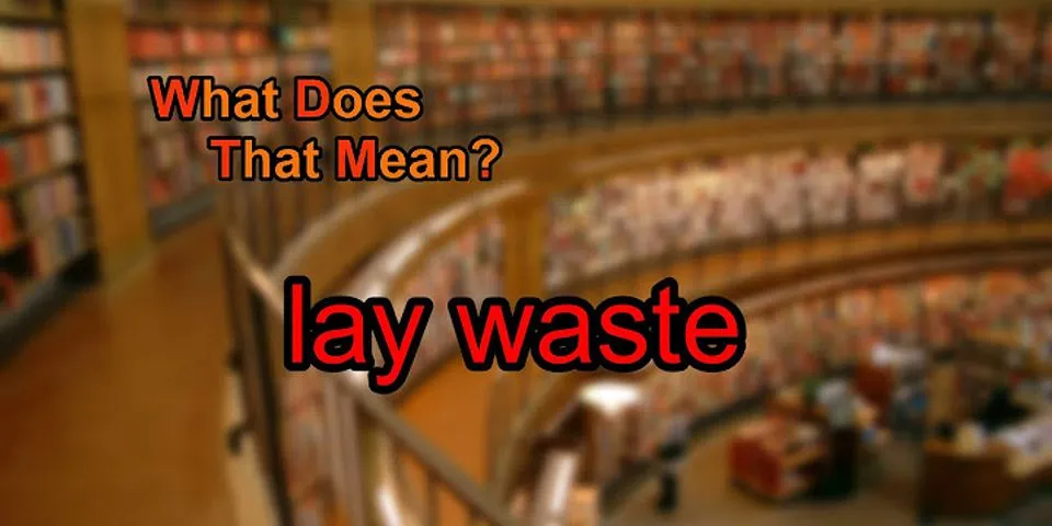 lay waste là gì - Nghĩa của từ lay waste