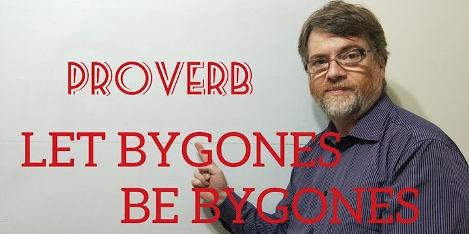 let bygones be bygones là gì - Nghĩa của từ let bygones be bygones