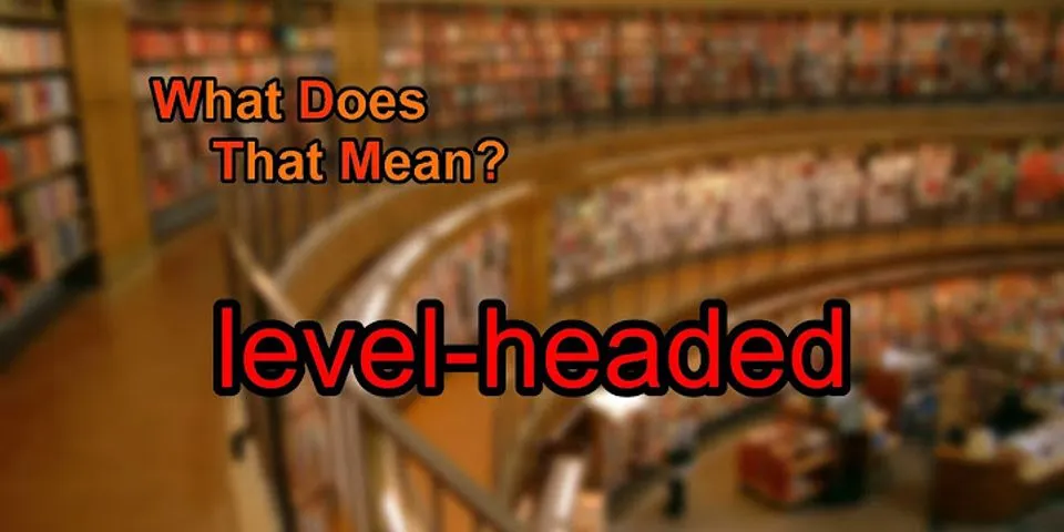 level-headed là gì - Nghĩa của từ level-headed