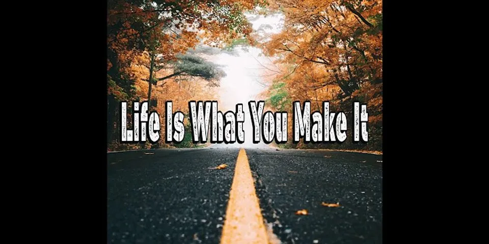 life is what you make it là gì - Nghĩa của từ life is what you make it