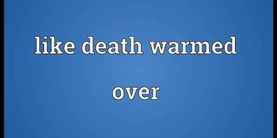 like death warmed over là gì - Nghĩa của từ like death warmed over