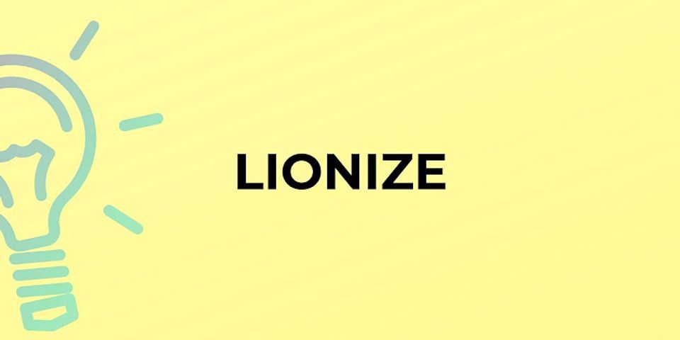 lionize là gì - Nghĩa của từ lionize