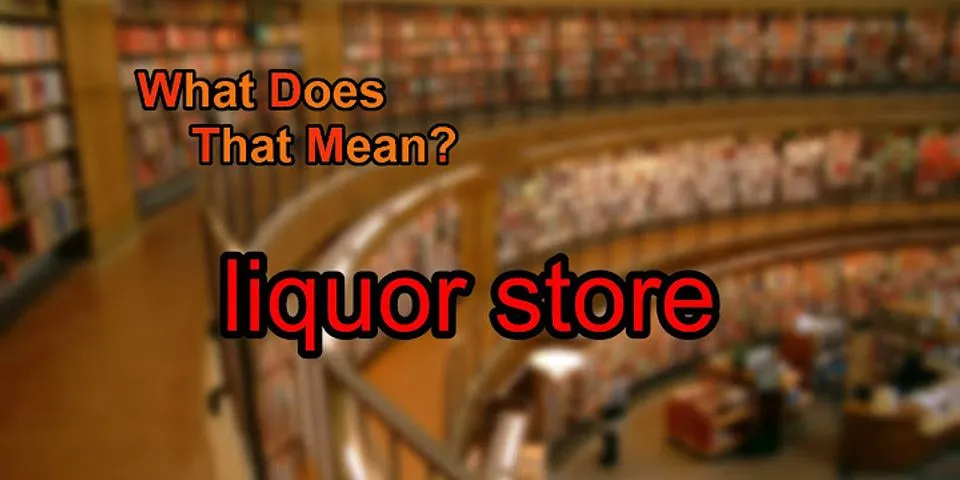 liqour store là gì - Nghĩa của từ liqour store