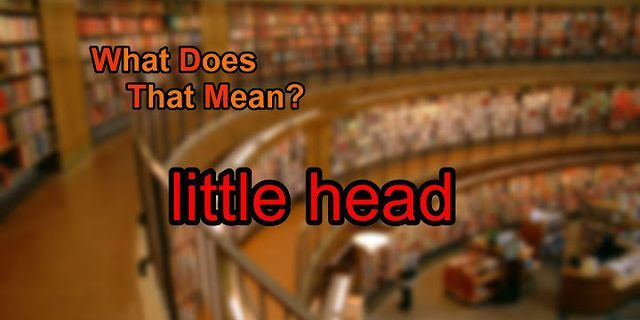 little head là gì - Nghĩa của từ little head