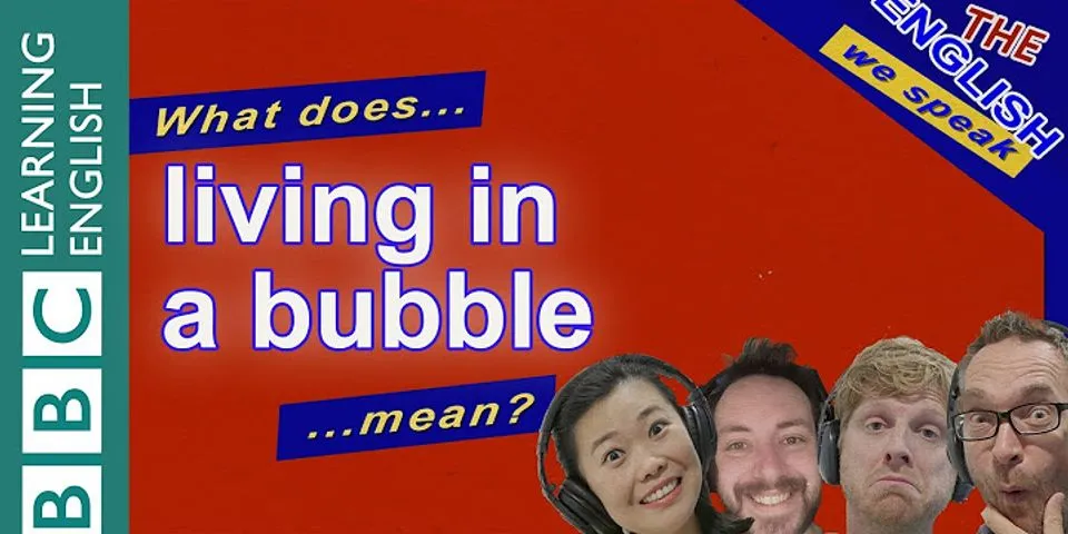 live in a bubble là gì - Nghĩa của từ live in a bubble