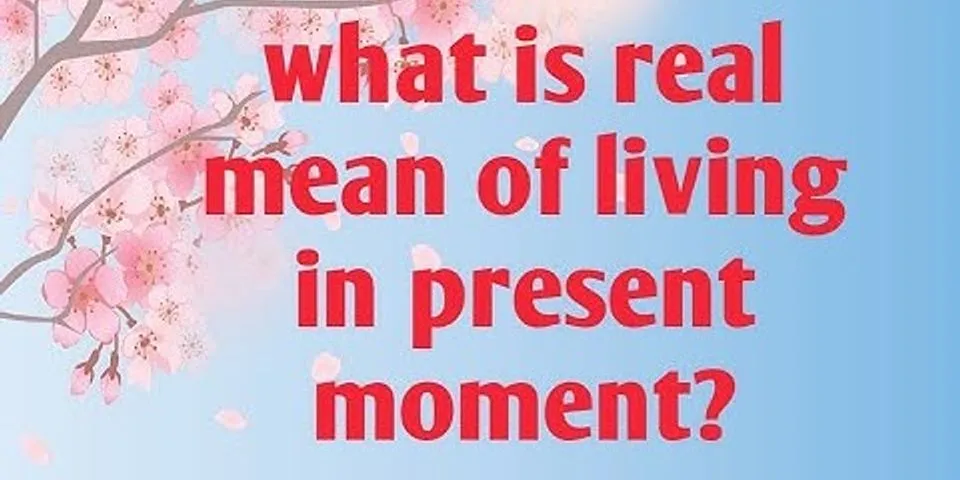 living in the present là gì - Nghĩa của từ living in the present