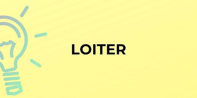 loiter là gì - Nghĩa của từ loiter