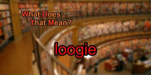 loogy là gì - Nghĩa của từ loogy
