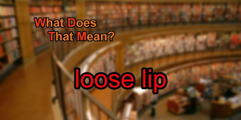 loose lips là gì - Nghĩa của từ loose lips