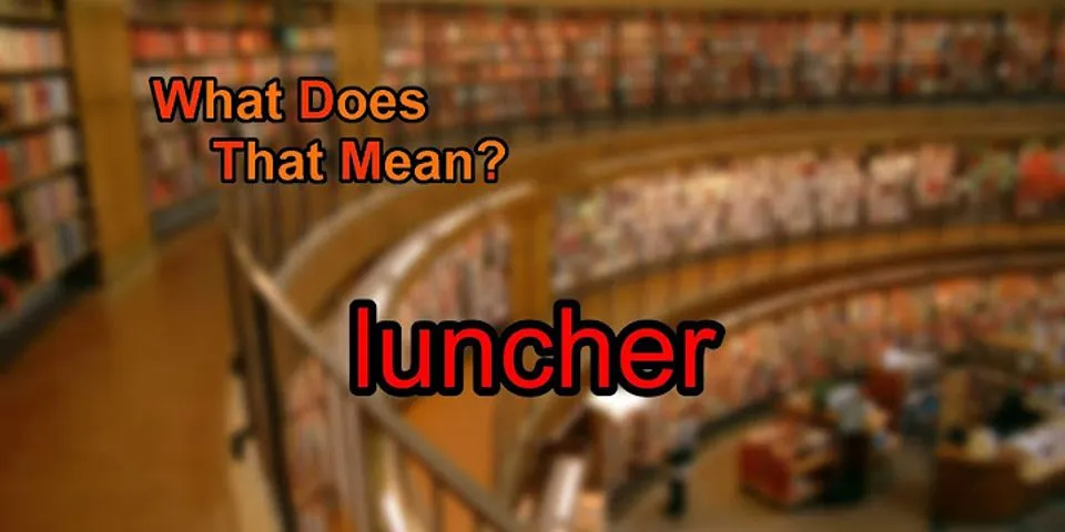 luncher là gì - Nghĩa của từ luncher