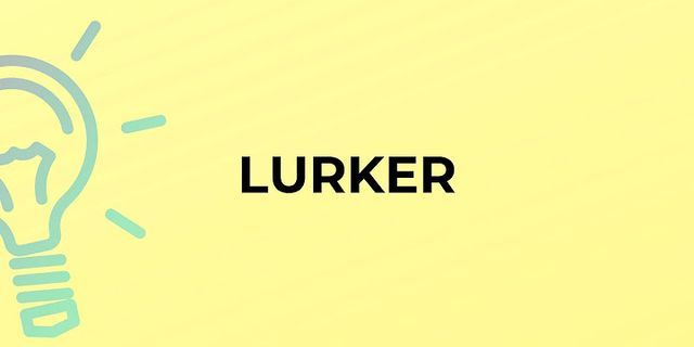 lurkers là gì - Nghĩa của từ lurkers
