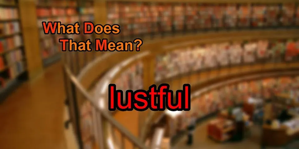 lustful là gì - Nghĩa của từ lustful