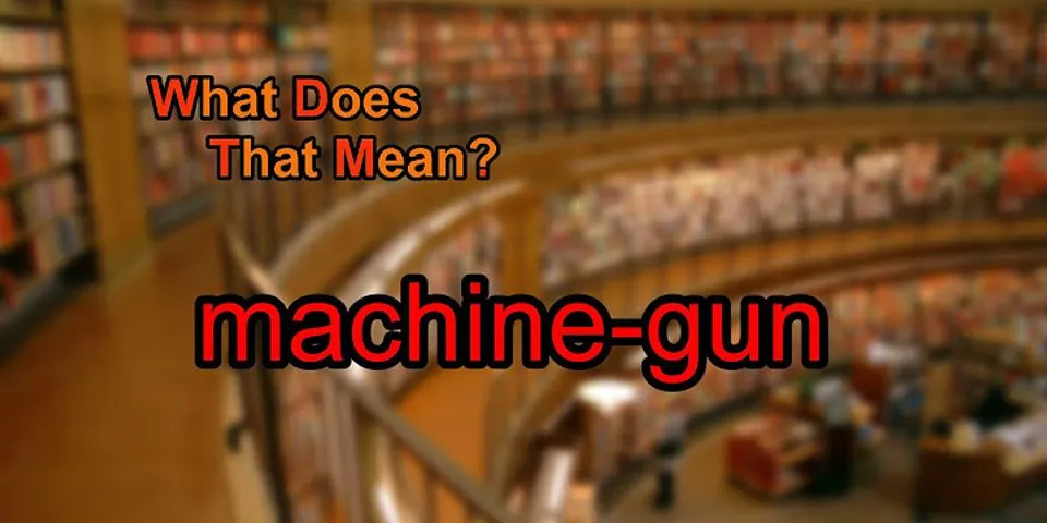 machine gun là gì - Nghĩa của từ machine gun