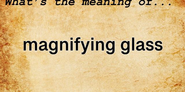 magnifying glass là gì - Nghĩa của từ magnifying glass