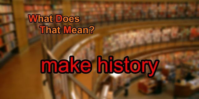 make history là gì - Nghĩa của từ make history