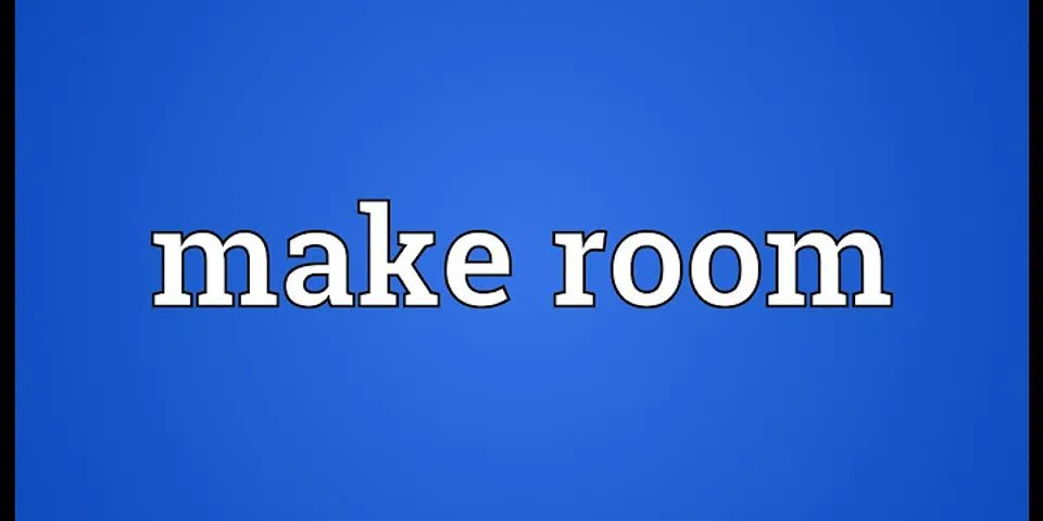 make room là gì - Nghĩa của từ make room