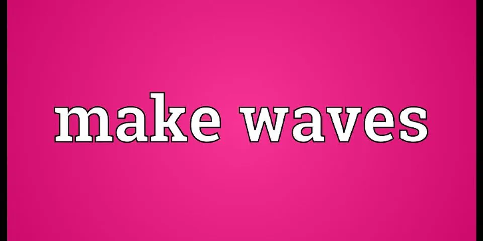 making waves là gì - Nghĩa của từ making waves