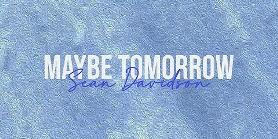 maybe tomorrow là gì - Nghĩa của từ maybe tomorrow