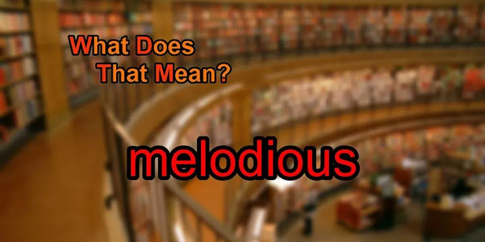 melodious là gì - Nghĩa của từ melodious