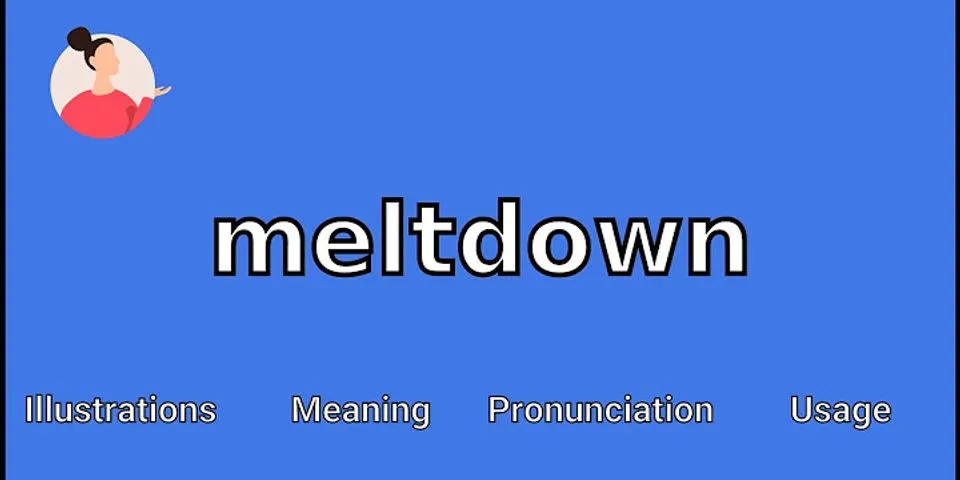 melt down là gì - Nghĩa của từ melt down
