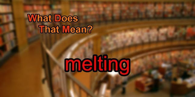melting là gì - Nghĩa của từ melting