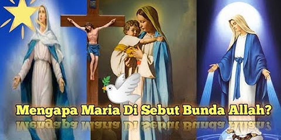 Mengapa Maria disebut Bunda Yesus?