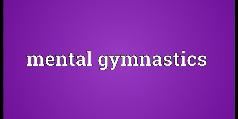 mental gymnastics là gì - Nghĩa của từ mental gymnastics