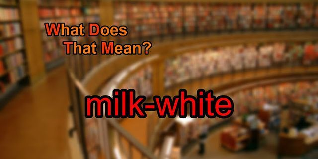 milk white là gì - Nghĩa của từ milk white