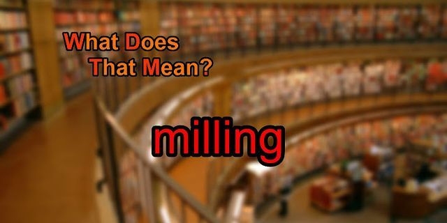 milling là gì - Nghĩa của từ milling