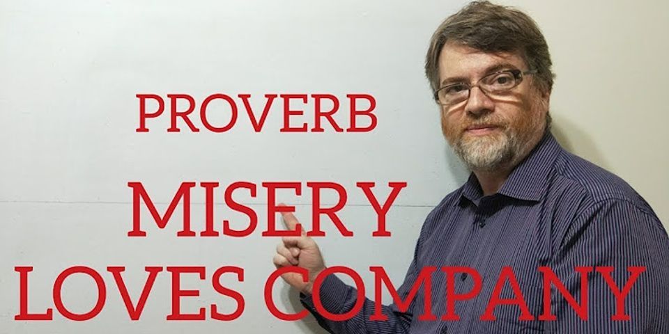 misery loves company là gì - Nghĩa của từ misery loves company