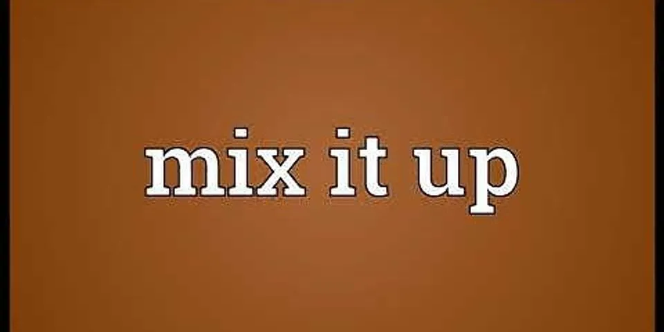 mix it up là gì - Nghĩa của từ mix it up