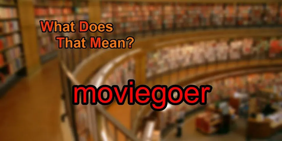 movie goer là gì - Nghĩa của từ movie goer