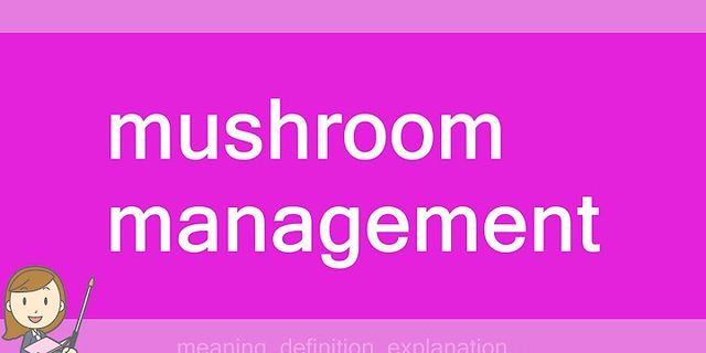 mushroom management là gì - Nghĩa của từ mushroom management