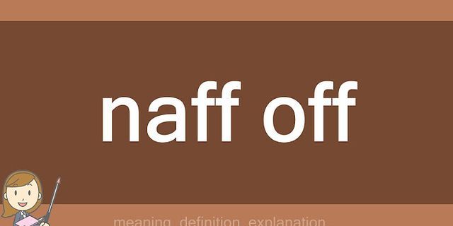 naff off là gì - Nghĩa của từ naff off