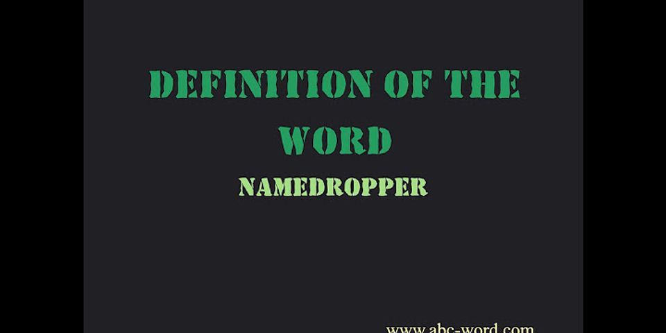 name dropper là gì - Nghĩa của từ name dropper