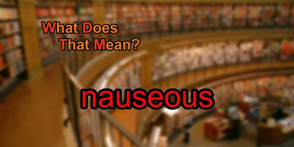 nauseous là gì - Nghĩa của từ nauseous