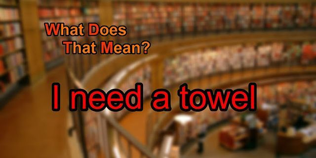 need a towel là gì - Nghĩa của từ need a towel