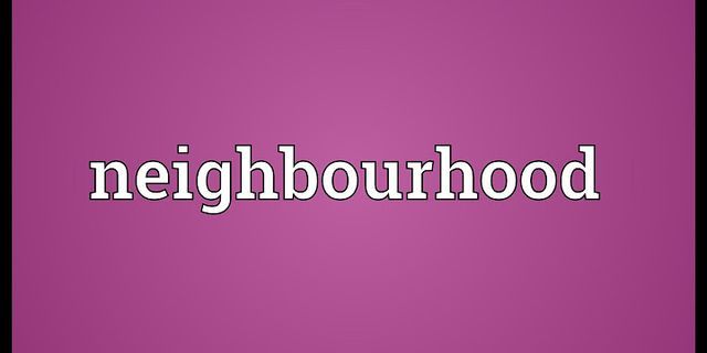 neighbourhood là gì - Nghĩa của từ neighbourhood