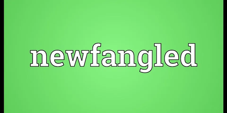 newfangled là gì - Nghĩa của từ newfangled