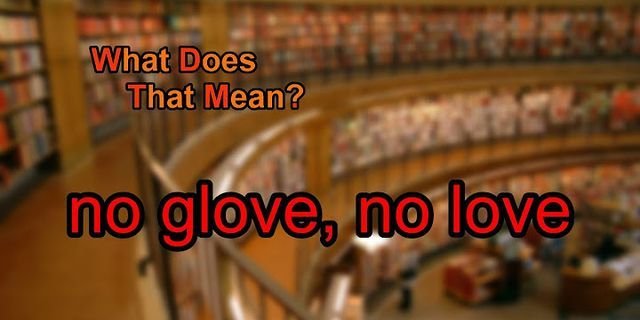 no glove, no love là gì - Nghĩa của từ no glove, no love