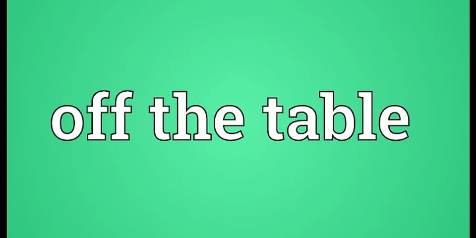 off the table là gì - Nghĩa của từ off the table
