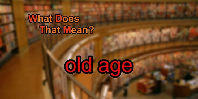 old age là gì - Nghĩa của từ old age