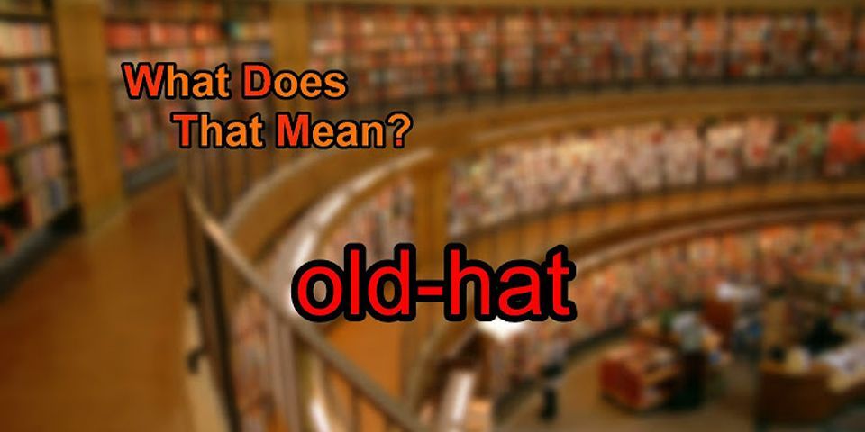 old hat là gì - Nghĩa của từ old hat