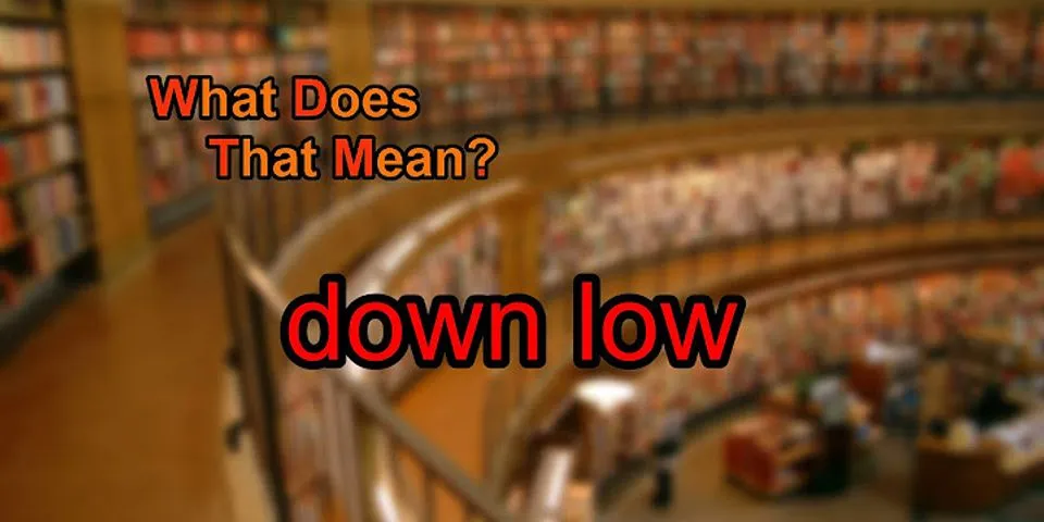 on the down low là gì - Nghĩa của từ on the down low
