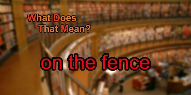 on the fence là gì - Nghĩa của từ on the fence